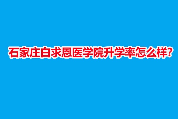 石家莊白求恩醫(yī)學(xué)院升學(xué)率怎么樣？