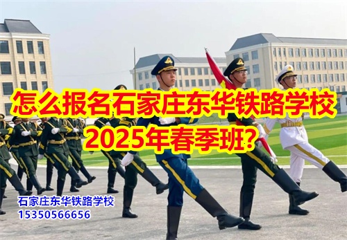2025年石家莊東華鐵路學(xué)校春招怎么報(bào)名？